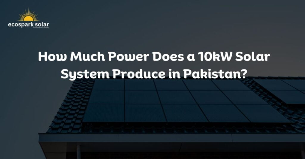 How Much Power Does a 10kW Solar System Produce in Pakistan